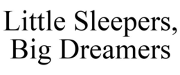 LITTLE SLEEPERS, BIG DREAMERS trademark