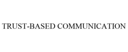 TRUST-BASED COMMUNICATION trademark