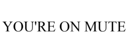 YOU'RE ON MUTE trademark