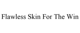 FLAWLESS SKIN FOR THE WIN trademark