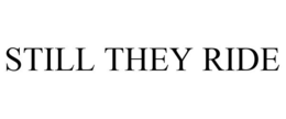 STILL THEY RIDE trademark
