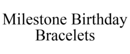 MILESTONE BIRTHDAY BRACELETS trademark