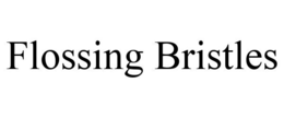 FLOSSING BRISTLES trademark