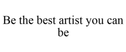 BE THE BEST ARTIST YOU CAN BE trademark