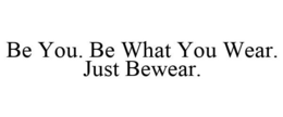 BE YOU. BE WHAT YOU WEAR. JUST BEWEAR. trademark