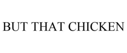 BUT THAT CHICKEN trademark