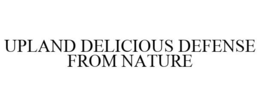 UPLAND DELICIOUS DEFENSE FROM NATURE trademark