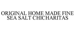 ORIGINAL HOME MADE FINE SEA SALT CHICHARITAS trademark
