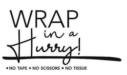 WRAP IN A HURRY! ·NO TAPE· NO SCISSORS· NO TISSUE trademark