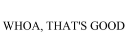 WHOA, THAT'S GOOD trademark