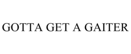 GOTTA GET A GAITER trademark