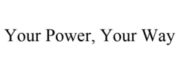 YOUR POWER, YOUR WAY trademark