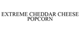 EXTREME CHEDDAR CHEESE POPCORN trademark
