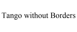 TANGO WITHOUT BORDERS trademark