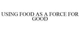 USING FOOD AS A FORCE FOR GOOD trademark