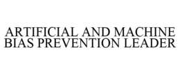ARTIFICIAL AND MACHINE BIAS PREVENTION LEADER trademark