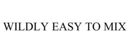 WILDLY EASY TO MIX trademark