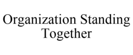 ORGANIZATION STANDING TOGETHER trademark