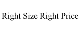 RIGHT SIZE RIGHT PRICE trademark