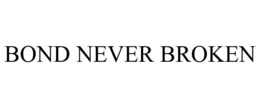 BOND NEVER BROKEN trademark