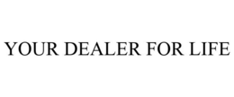 YOUR DEALER FOR LIFE trademark