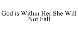 GOD IS WITHIN HER SHE WILL NOT FALL trademark