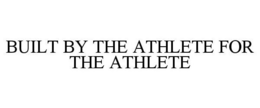 BUILT BY THE ATHLETE FOR THE ATHLETE trademark