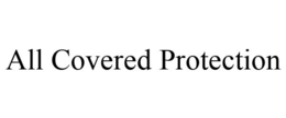 ALL COVERED PROTECTION trademark