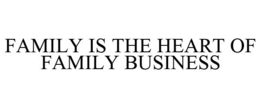 FAMILY IS THE HEART OF FAMILY BUSINESS trademark