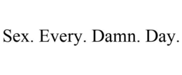 SEX. EVERY. DAMN. DAY. trademark
