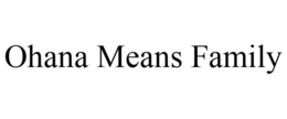 OHANA MEANS FAMILY trademark