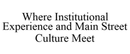 WHERE INSTITUTIONAL EXPERIENCE AND MAIN STREET CULTURE MEET trademark
