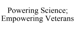 POWERING SCIENCE; EMPOWERING VETERANS trademark