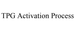 TPG ACTIVATION PROCESS trademark
