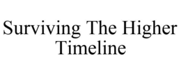 SURVIVING THE HIGHER TIMELINE trademark