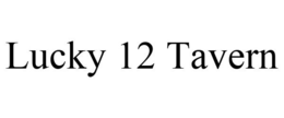 LUCKY 12 TAVERN trademark
