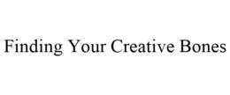 FINDING YOUR CREATIVE BONES trademark