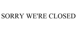 SORRY WE'RE CLOSED trademark