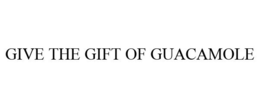 GIVE THE GIFT OF GUACAMOLE trademark