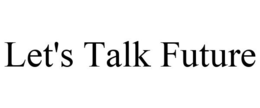 LET'S TALK FUTURE trademark