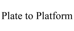 PLATE TO PLATFORM trademark