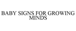 BABY SIGNS FOR GROWING MINDS trademark