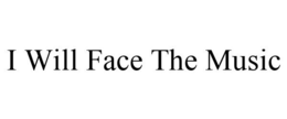 I WILL FACE THE MUSIC trademark