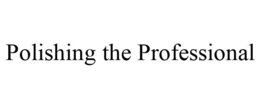 POLISHING THE PROFESSIONAL trademark