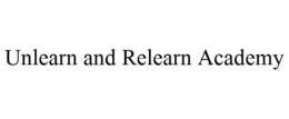 UNLEARN AND RELEARN ACADEMY trademark