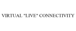 VIRTUAL "LIVE" CONNECTIVITY trademark