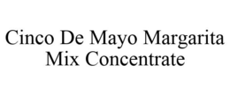 CINCO DE MAYO MARGARITA MIX CONCENTRATE trademark