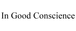 IN GOOD CONSCIENCE trademark
