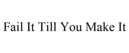 FAIL IT TILL YOU MAKE IT trademark