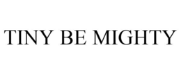TINY BE MIGHTY trademark
